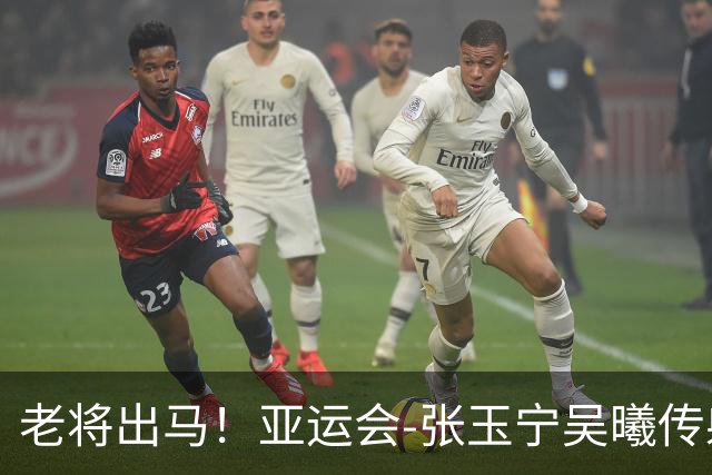 老将出马！亚运会-张玉宁吴曦传射 U23国足2-1逆转朝鲜开门红